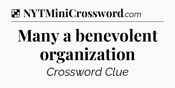 Solution: Many a benevolent organization - NYT Crossword
