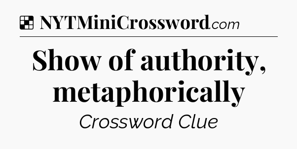 Solution: Show of authority, metaphorically - NYT Crossword