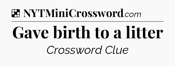 Solution: Gave birth to a litter - NYT Crossword