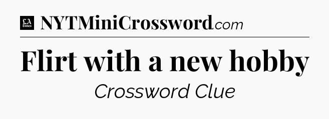 Flirt with a new hobby - LA Times Crossword