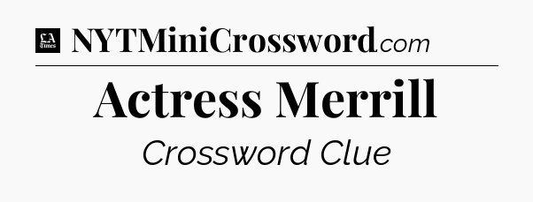 Actress Merrill - LA Times Crossword