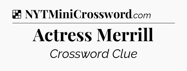 Solution: Actress Merrill - NYT Crossword