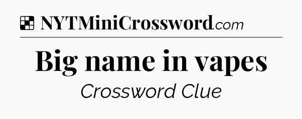 Solution: Big name in vapes - NYT Crossword
