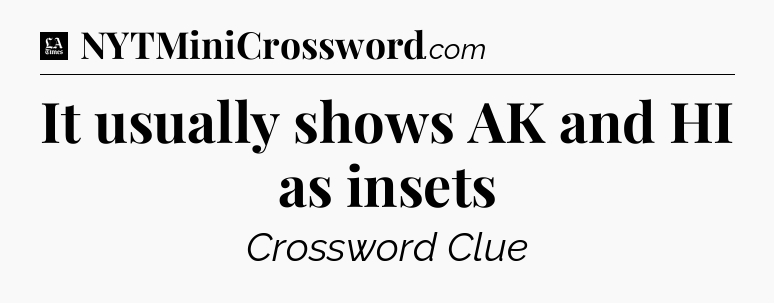 It usually shows AK and HI as insets - LA Times Crossword
