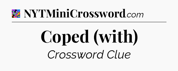 Coped (with) Crossword Clue