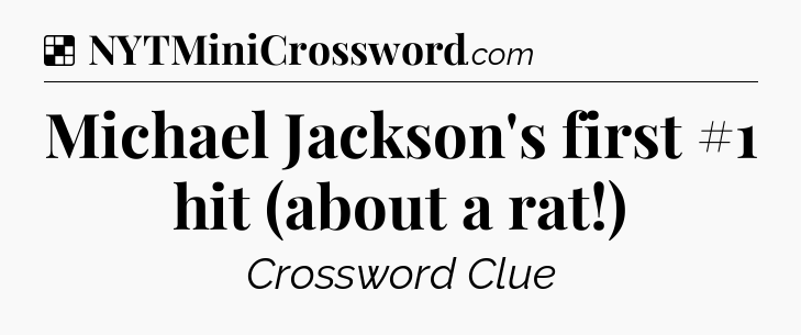 Solution: Michael Jackson's first #1 hit (about a rat!) - NYT Crossword