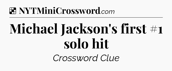 Solution: Michael Jackson's first #1 solo hit - NYT Crossword
