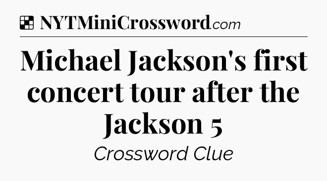 Solution: Michael Jackson's first concert tour after the Jackson 5 - NYT Crossword