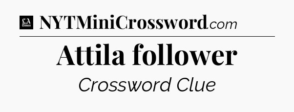 Attila follower - LA Times Crossword
