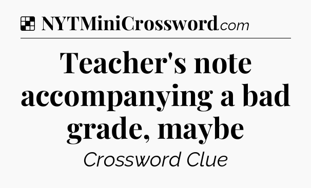 Solution: Teacher's note accompanying a bad grade, maybe - NYT Crossword