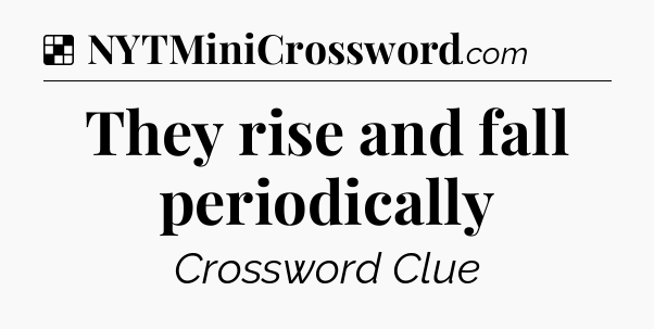 Solution: They rise and fall periodically - NYT Crossword