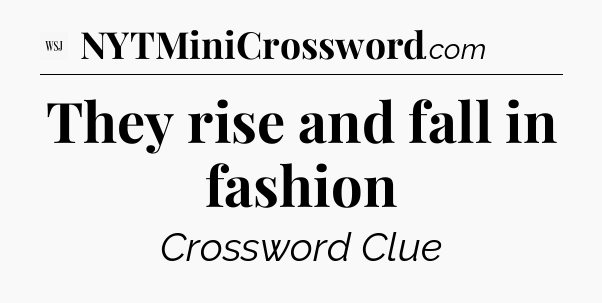 They rise and fall in fashion - WSJ Crossword