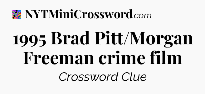 1995 Brad Pitt/Morgan Freeman crime film Crossword Clue