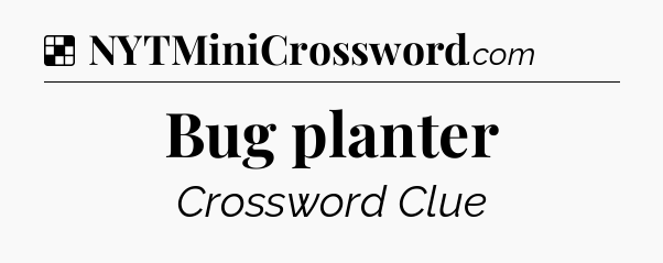Solution: Bug planter - NYT Crossword