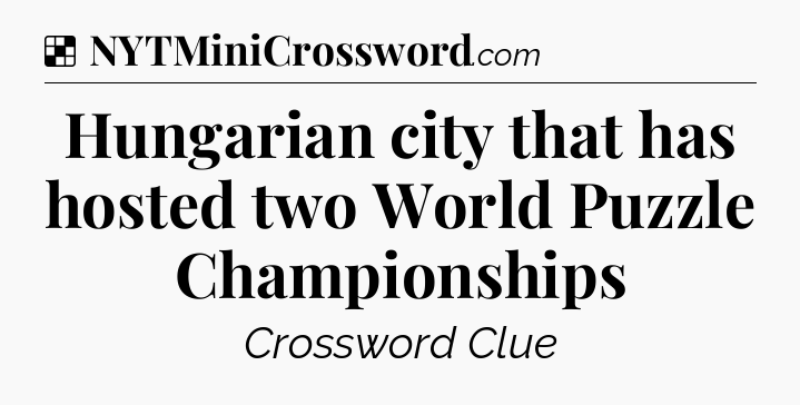 Solution: Hungarian city that has hosted two World Puzzle Championships - NYT Crossword