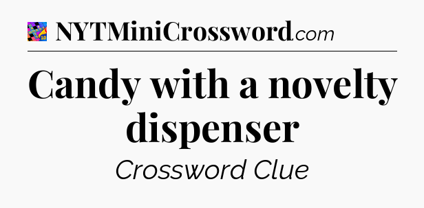 Candy with a novelty dispenser Crossword Clue