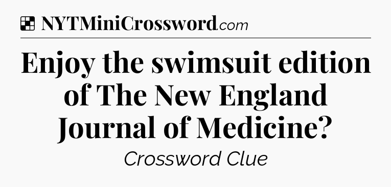 Solution: Enjoy the swimsuit edition of The New England Journal of Medicine - NYT Crossword