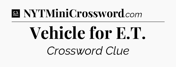 Vehicle for E.T - LA Times Crossword
