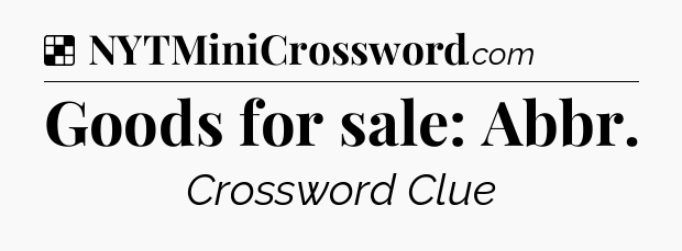 Solution: Goods for sale: Abbr - NYT Crossword