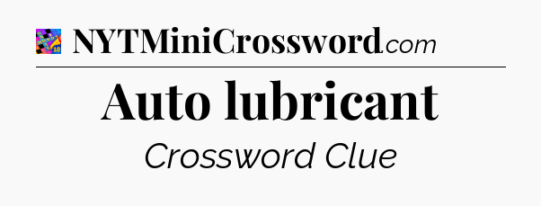 Auto lubricant Crossword Clue