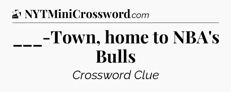 ___-Town, home to NBA's Bulls - Daily Themed Classic Crossword
