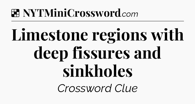 Solution: Limestone regions with deep fissures and sinkholes - NYT Crossword