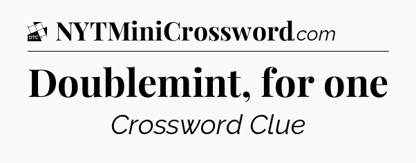 Doublemint, for one - Daily Themed Classic Crossword