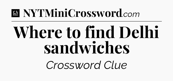 Where to find Delhi sandwiches - LA Times Crossword