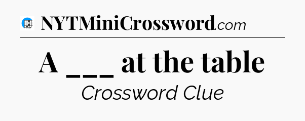 A ___ at the table Crossword Clue
