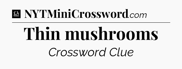 Thin mushrooms - LA Times Crossword