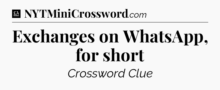 Exchanges on WhatsApp, for short - LA Times Crossword