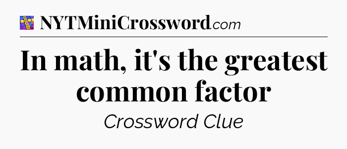 In math, it's the greatest common factor Codycross