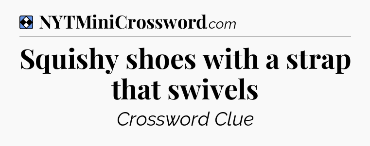 Solution: Squishy shoes with a strap that swivels - NYT Mini Crossword