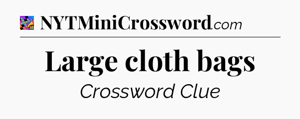 Large cloth bags Crossword Clue