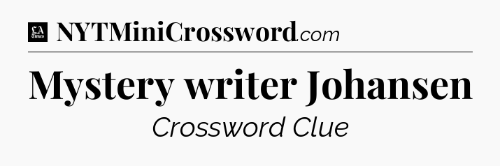 Mystery writer Johansen - LA Times Crossword
