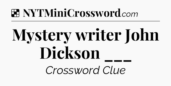 Solution: Mystery writer John Dickson ___ - NYT Crossword