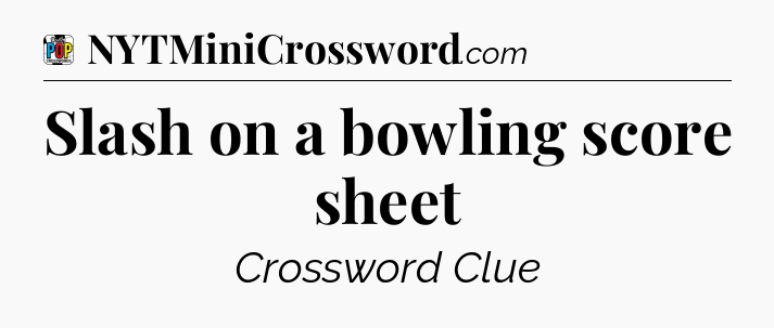Slash on a bowling score sheet Crossword Clue