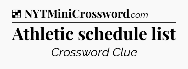 Solution: Athletic schedule list - NYT Crossword