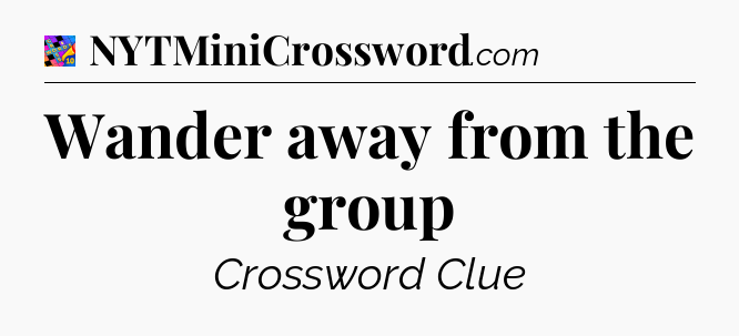 Wander away from the group Crossword Clue