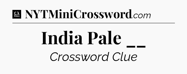 India Pale __ - LA Times Crossword