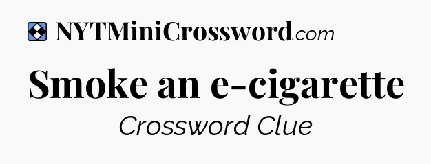 Solution: Smoke an e-cigarette - NYT Mini Crossword