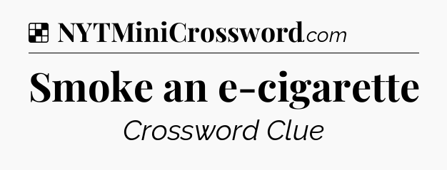 Solution: Smoke an e-cigarette - NYT Crossword