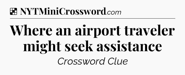 Solution: Where an airport traveler might seek assistance - NYT Crossword