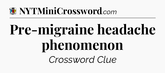 Pre-migraine headache phenomenon Crossword Clue