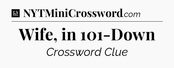 Wife, in 101-Down - LA Times Crossword
