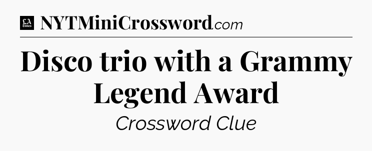 Disco trio with a Grammy Legend Award - LA Times Crossword