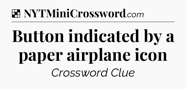 Solution: Button indicated by a paper airplane icon - NYT Crossword
