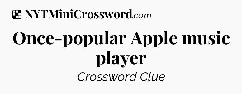 Solution: Once-popular Apple music player - NYT Crossword