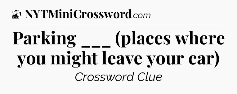 Parking ___ (places where you might leave your car) - Daily Themed Classic Crossword