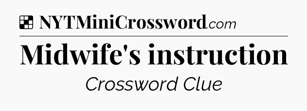 Solution: Midwife's instruction - NYT Crossword